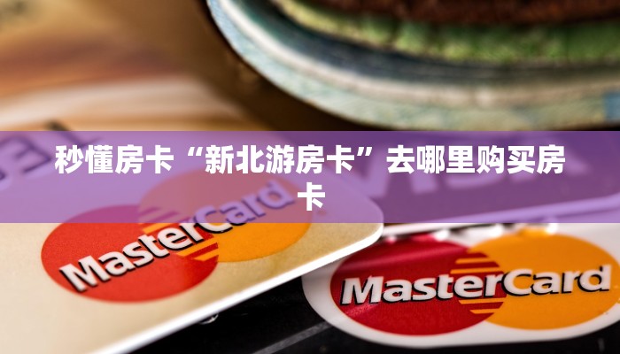 秒懂房卡“新北游房卡”去哪里购买房卡