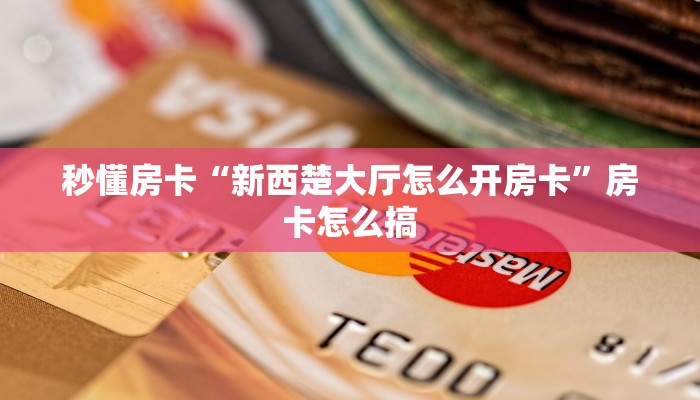 秒懂房卡“新西楚大厅怎么开房卡”房卡怎么搞