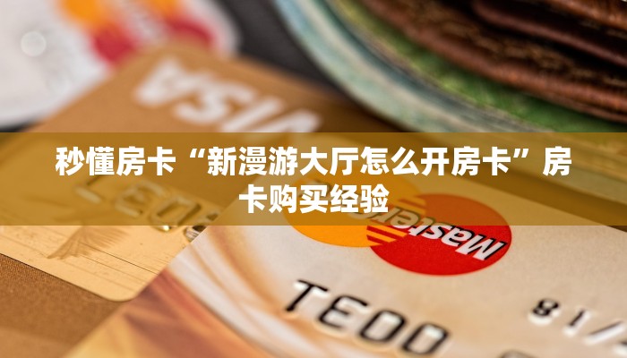秒懂房卡“新漫游大厅怎么开房卡”房卡购买经验