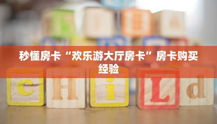 秒懂房卡“欢乐游大厅房卡”房卡购买经验
