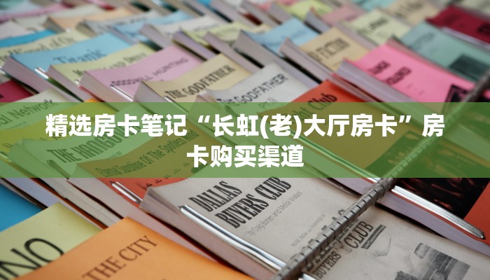 精选房卡笔记“长虹(老)大厅房卡”房卡购买渠道
