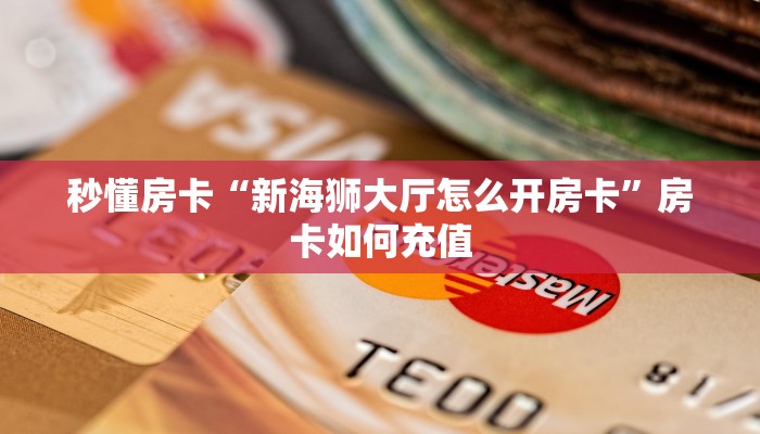 秒懂房卡“新海狮大厅怎么开房卡”房卡如何充值