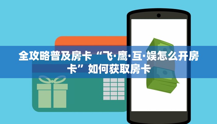 全攻略普及房卡“飞·鹰·互·娱怎么开房卡”如何获取房卡