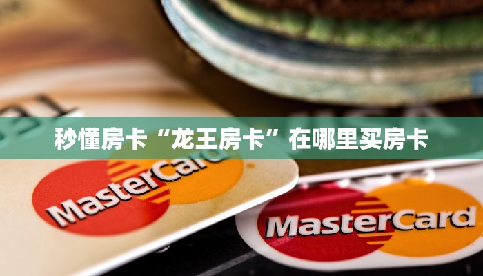 秒懂房卡“龙王房卡”在哪里买房卡