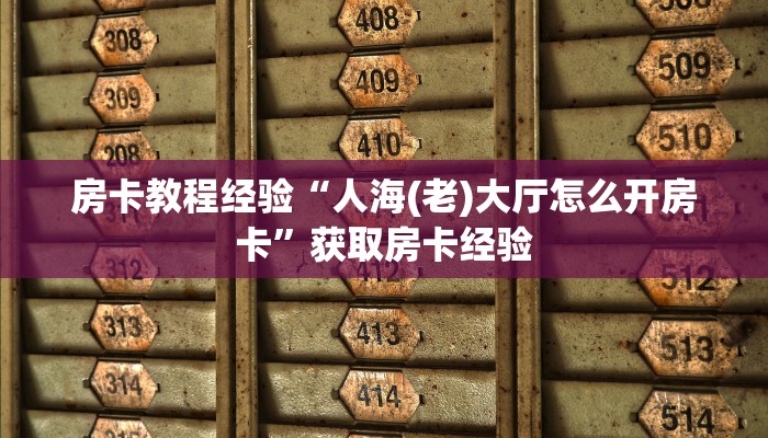 房卡教程经验“人海(老)大厅怎么开房卡”获取房卡经验