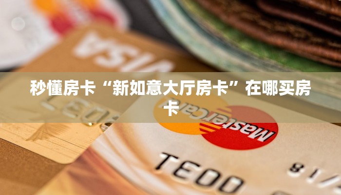 秒懂房卡“新如意大厅房卡”在哪买房卡