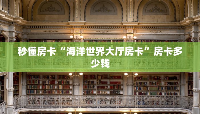 秒懂房卡“海洋世界大厅房卡”房卡多少钱