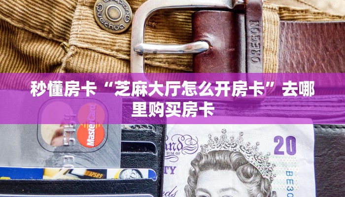 秒懂房卡“芝麻大厅怎么开房卡”去哪里购买房卡