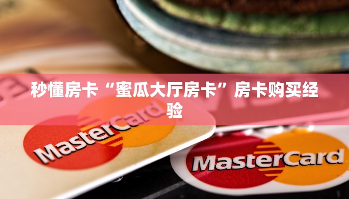秒懂房卡“蜜瓜大厅房卡”房卡购买经验