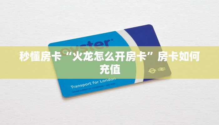 秒懂房卡“火龙怎么开房卡”房卡如何充值