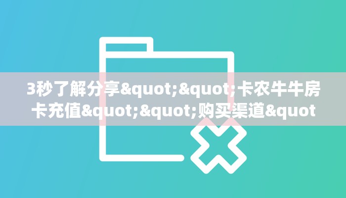 3秒了解分享""卡农牛牛房卡充值""购买渠道"分享房卡给大家