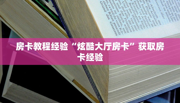 房卡教程经验“炫酷大厅房卡”获取房卡经验