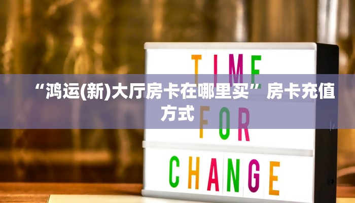“鸿运(新)大厅房卡在哪里买”房卡充值方式