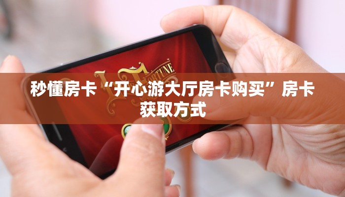 秒懂房卡“开心游大厅房卡购买”房卡获取方式