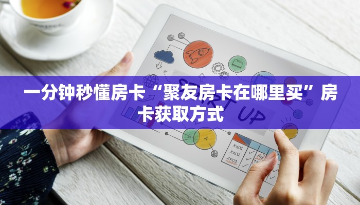 一分钟秒懂房卡“聚友房卡在哪里买”房卡获取方式