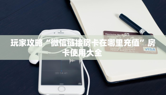 玩家攻略“微信链接房卡在哪里充值”房卡使用大全 