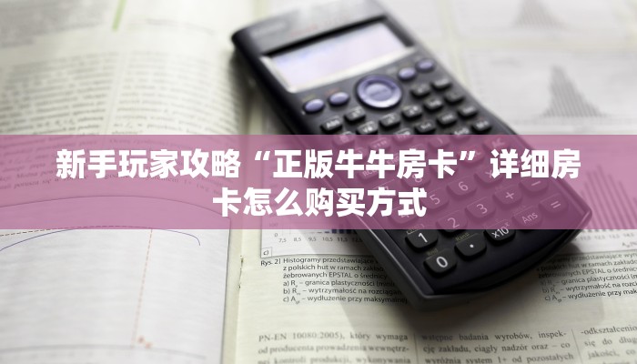 新手玩家攻略“正版牛牛房卡”详细房卡怎么购买方式
