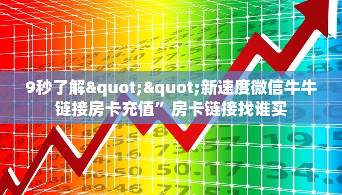 9秒了解""新速度微信牛牛链接房卡充值”房卡链接找谁买