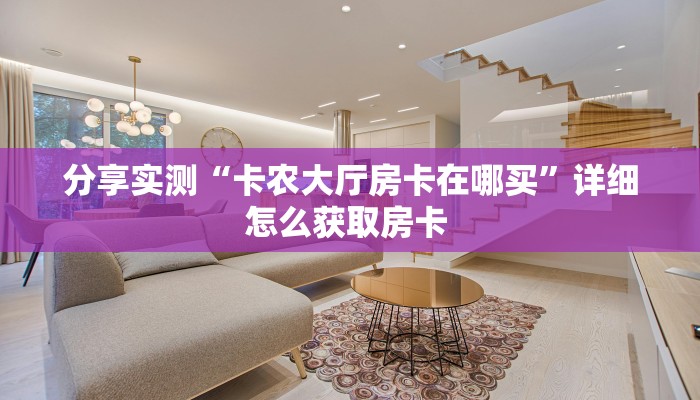 分享实测“卡农大厅房卡在哪买”详细怎么获取房卡 