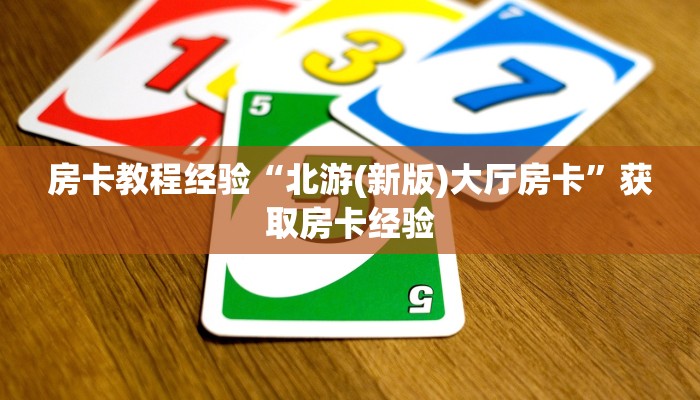 房卡教程经验“北游(新版)大厅房卡”获取房卡经验