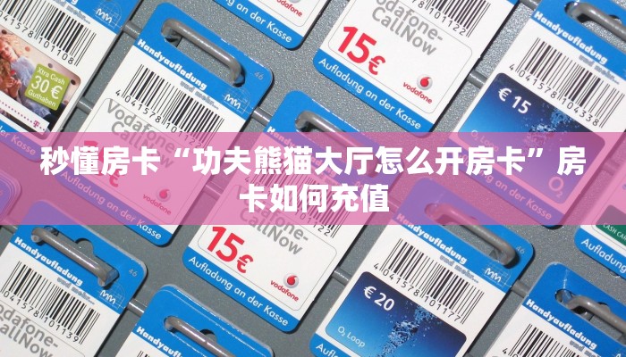 秒懂房卡“功夫熊猫大厅怎么开房卡”房卡如何充值