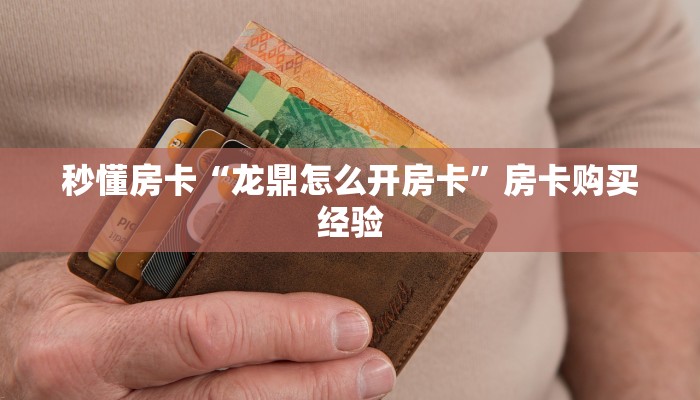 秒懂房卡“龙鼎怎么开房卡”房卡购买经验