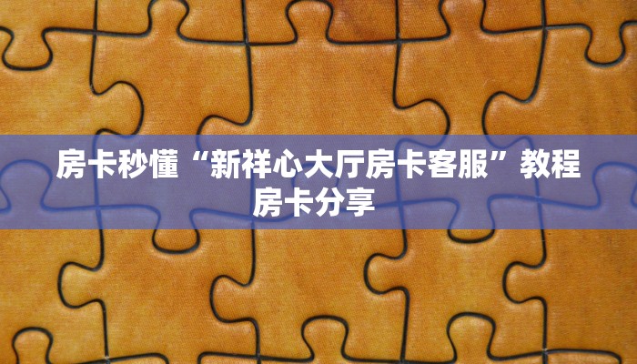 房卡秒懂“新祥心大厅房卡客服”教程房卡分享 