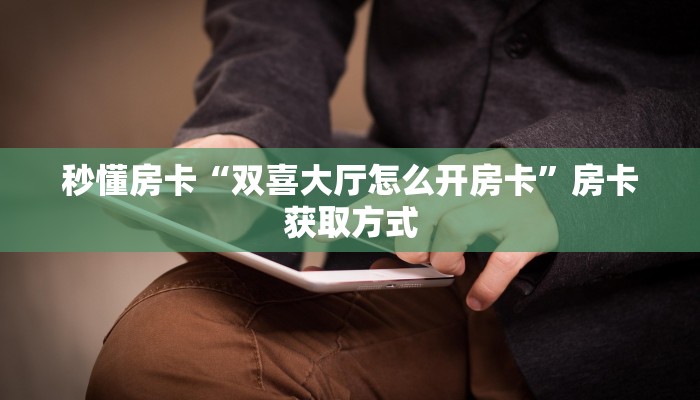 秒懂房卡“双喜大厅怎么开房卡”房卡获取方式
