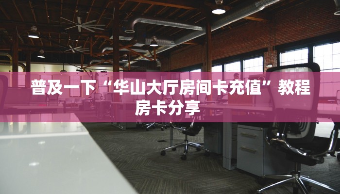 普及一下“华山大厅房间卡充值”教程房卡分享 