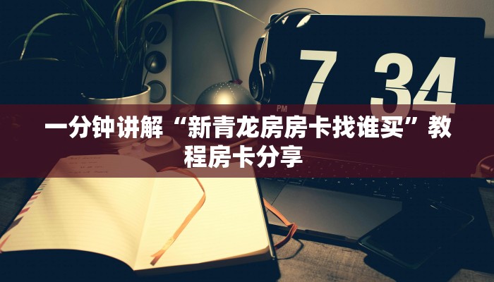一分钟讲解“新青龙房房卡找谁买”教程房卡分享 