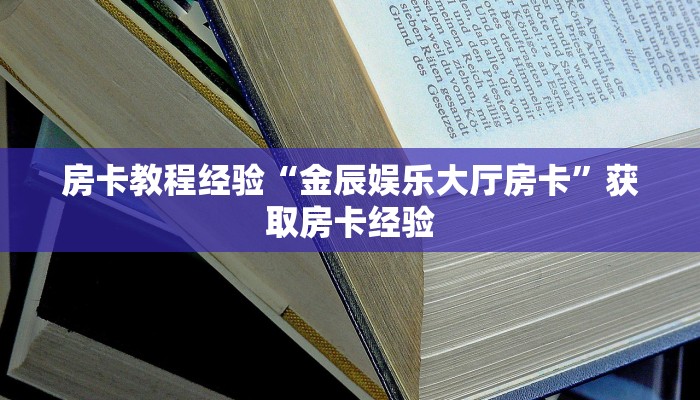 房卡教程经验“金辰娱乐大厅房卡”获取房卡经验