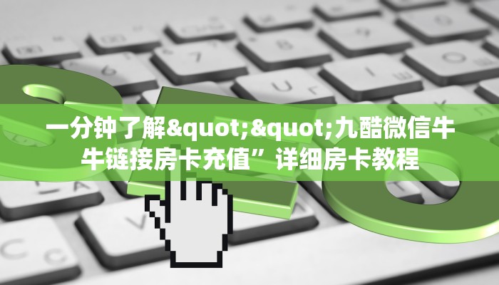 一分钟了解""九酷微信牛牛链接房卡充值”详细房卡教程