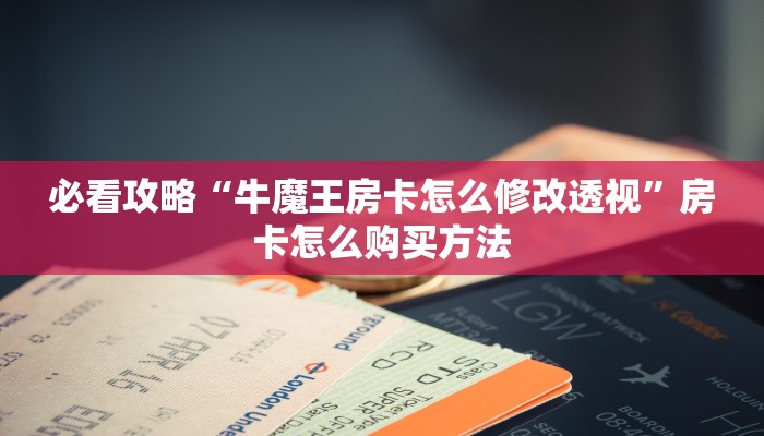 必看攻略“牛魔王房卡怎么修改透视”房卡怎么购买方法