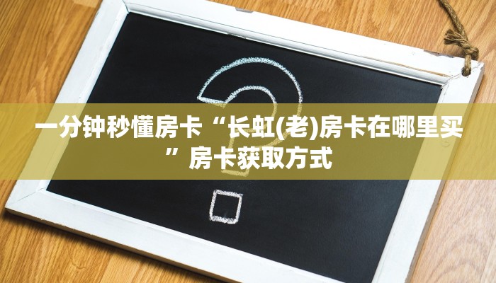 一分钟秒懂房卡“长虹(老)房卡在哪里买”房卡获取方式
