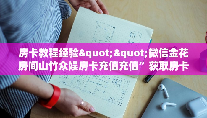 房卡教程经验""微信金花房间山竹众娱房卡充值充值”获取房卡怎么