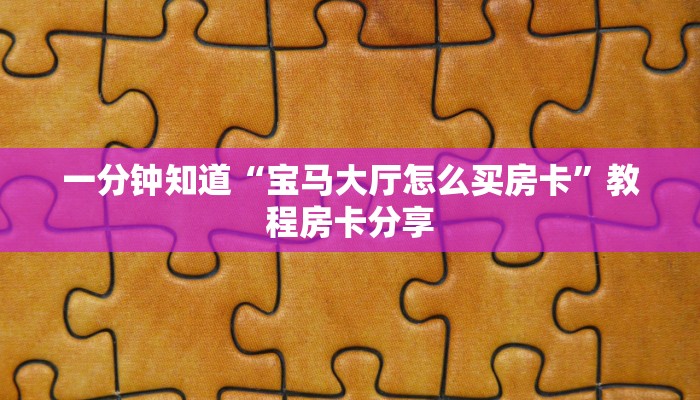 一分钟知道“宝马大厅怎么买房卡”教程房卡分享