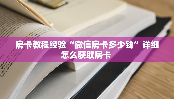 房卡教程经验“微信房卡多少钱”详细怎么获取房卡 
