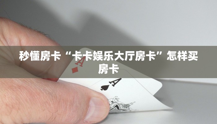 秒懂房卡“卡卡娱乐大厅房卡”怎样买房卡
