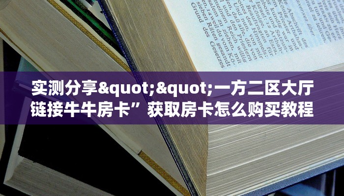 实测分享""一方二区大厅链接牛牛房卡”获取房卡怎么购买教程