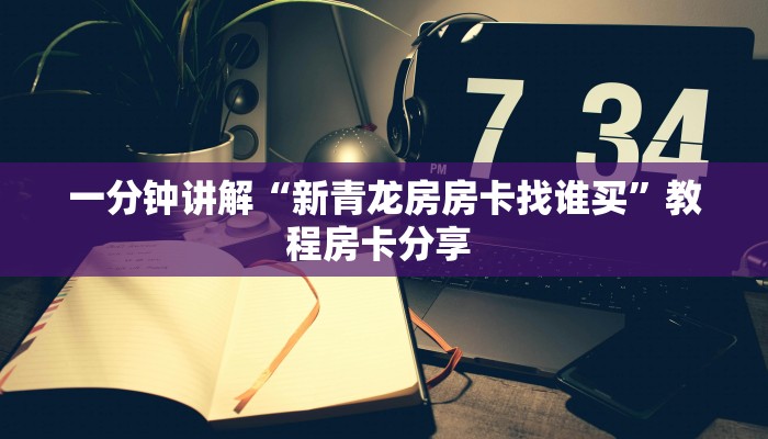 一分钟讲解“新青龙房房卡找谁买”教程房卡分享 