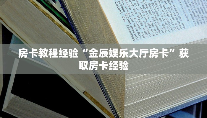 房卡教程经验“金辰娱乐大厅房卡”获取房卡经验