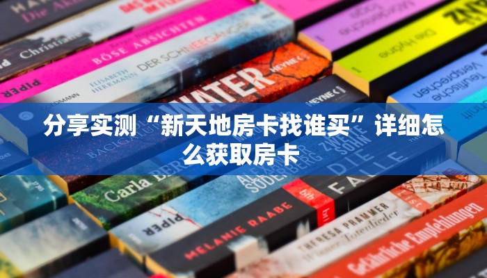 分享实测“新天地房卡找谁买”详细怎么获取房卡 