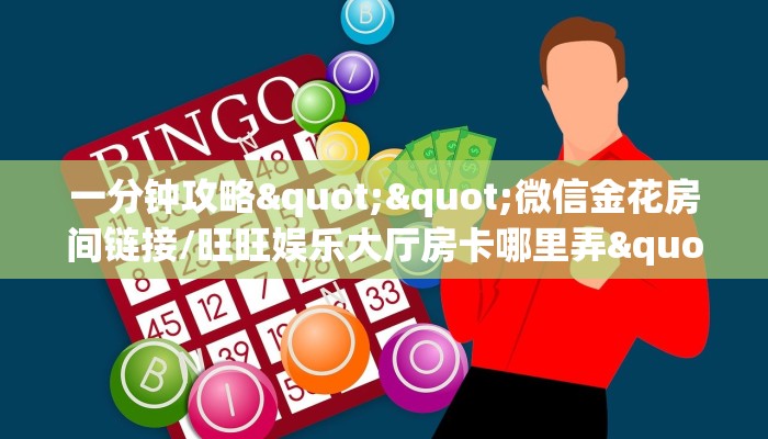 一分钟攻略""微信金花房间链接/旺旺娱乐大厅房卡哪里弄""哪里购买