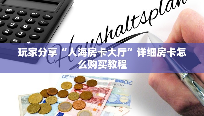 玩家分享“人海房卡大厅”详细房卡怎么购买教程