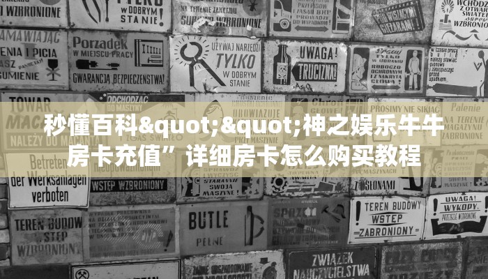 秒懂百科""神之娱乐牛牛房卡充值”详细房卡怎么购买教程