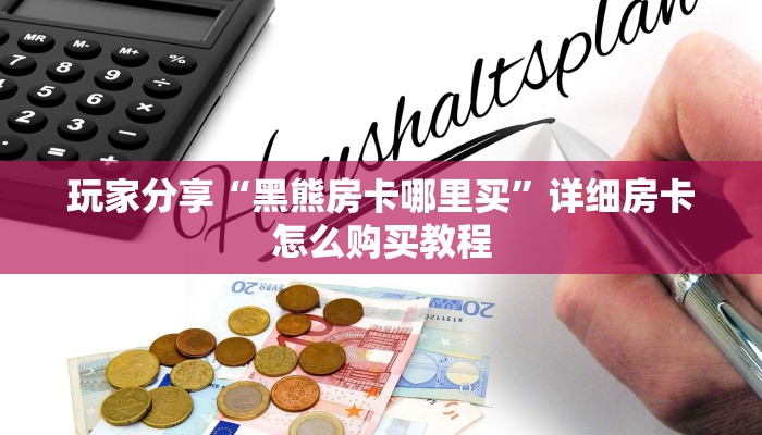 玩家分享“黑熊房卡哪里买”详细房卡怎么购买教程