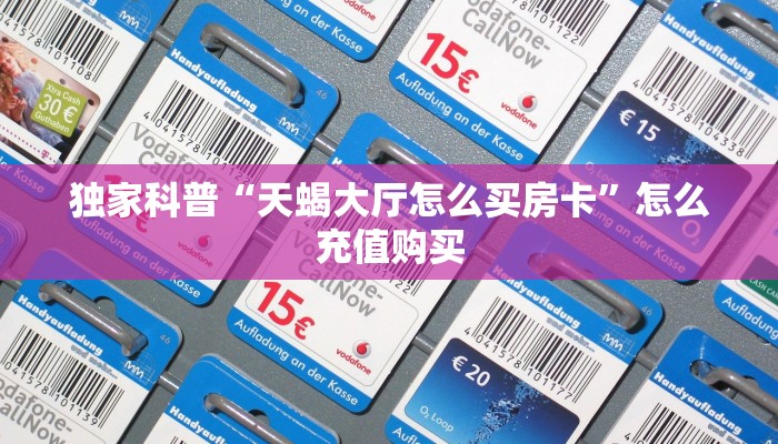 独家科普“天蝎大厅怎么买房卡”怎么充值购买