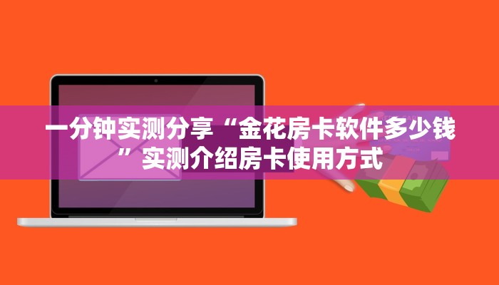 一分钟实测分享“金花房卡软件多少钱”实测介绍房卡使用方式