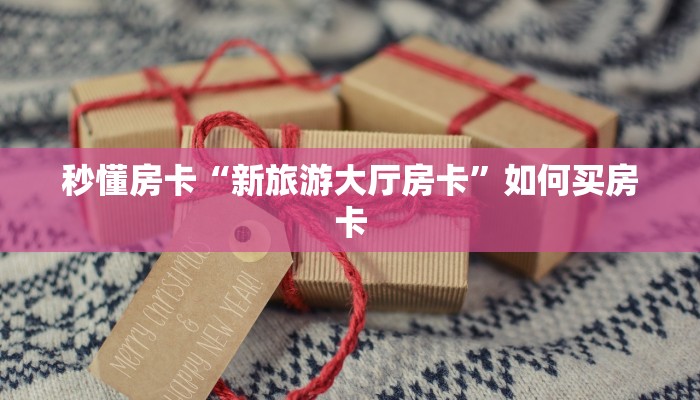 秒懂房卡“新旅游大厅房卡”如何买房卡