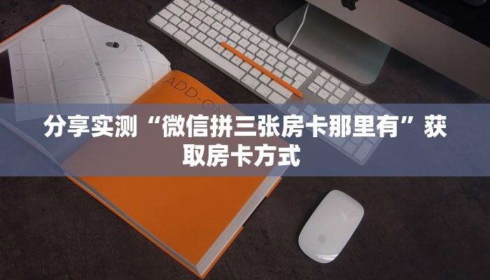 分享实测“微信拼三张房卡那里有”获取房卡方式 